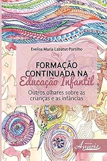 Formação Continuada na Educação Infantil: Outros Olhares Sobre as Crianças e as Infâncias (Educação e Pedagogia)