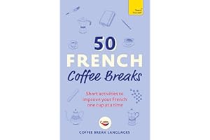 50 French Coffee Breaks: Short activities to improve your French one cup at a time (50 Coffee Breaks Series)