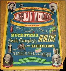 The Great American Medicine Show Being An Illustrated History Of Hucksters Healers Health Evangelists And Heroes From Plymouth Rock To The Present Armstrong David Armstrong Elizabeth Metzger Amazon Com Books