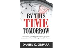 By This Time Tomorrow: Uncommon Faith-Filled Words and Prophetic Declarations That Will Change Your Life Forever