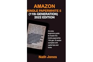 AMAZON KINDLE PAPERWHITE 5, 11TH GENERATION (2022 EDITION): An Easy Beginners Guide to Master the Kindle Paperwhite 11th Gen. E-Reader: Complete with Useful Tips and Tricks