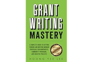 Grant Writing Mastery: A Complete Guide to Getting Funding and Writing Winning Proposals for Nonprofits, Community Programs, and Creative Projects