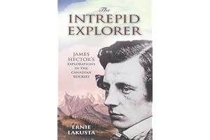 The Intrepid Explorer: James Hector's Explorations in the Canadian Rockies