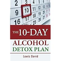 The 10-Day Alcohol Detox Plan: Stop Drinking Easily & Safely (Sober Living Books)