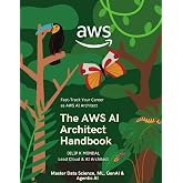 The AWS AI Architect Handbook: Fast-Track Your Career as AWS AI Architect: Master Data Science, ML, GenAI &amp; Agentic AI (SRE &amp; DevOps Essentials)