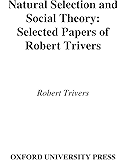 Natural Selection and Social Theory: Selected Papers of Robert Trivers (Evolution and Cognition)