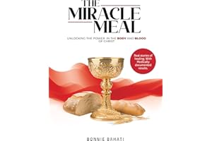 The Miracle Meal: Unlocking The Power In The Body And Blood Of Christ