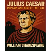 Julius Caesar In Plain and Simple English: A Modern Translation and the Original Version