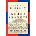 A Complete History of the Negro Leagues: 1884 to 1955