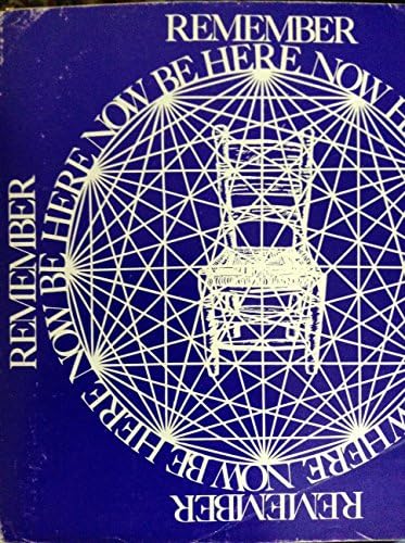 Remember: Be Here Now