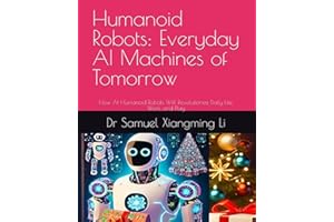 Humanoid Robots: Everyday AI Machines of Tomorrow: How AI Humanoid Robots Will Revolutionize Daily Life, Work, and Play