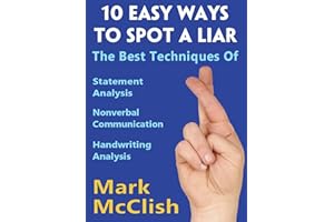 10 Easy Ways To Spot A Liar: The best techniques of Statement Analysis, Nonverbal Communication and Handwriting Analysis