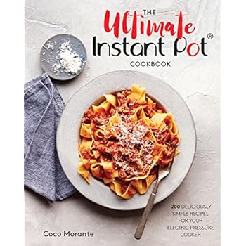 The Ultimate Instant Pot Cookbook: 200 Deliciously Simple Recipes for Your Electric Pressure Cooker The Ultimate Instant Pot Cookbook: 200 Deliciously Simple Recipes for Your Electric Pressure Cooker