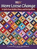 More Loose Change: 14 Quilts from Nickels, Dimes, and Fat Quarters