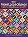 More Loose Change: 14 Quilts from Nickels, Dimes, and Fat Quarters by Claudia Plett, Le Ann Weaver