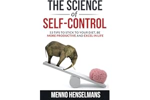 THE SCIENCE OF SELF-CONTROL: 53 Tips to stick to your diet, be more productive and excel in life