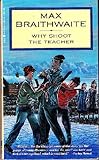 Front cover for the book Why Shoot the Teacher by Max Braithwaite