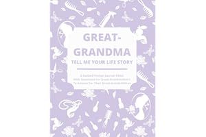 Great-Grandma Tell Me Your Life Story: A Guided Journal Filled With Questions For Great-Grandmothers To Answer For Their Great-Grandchildren