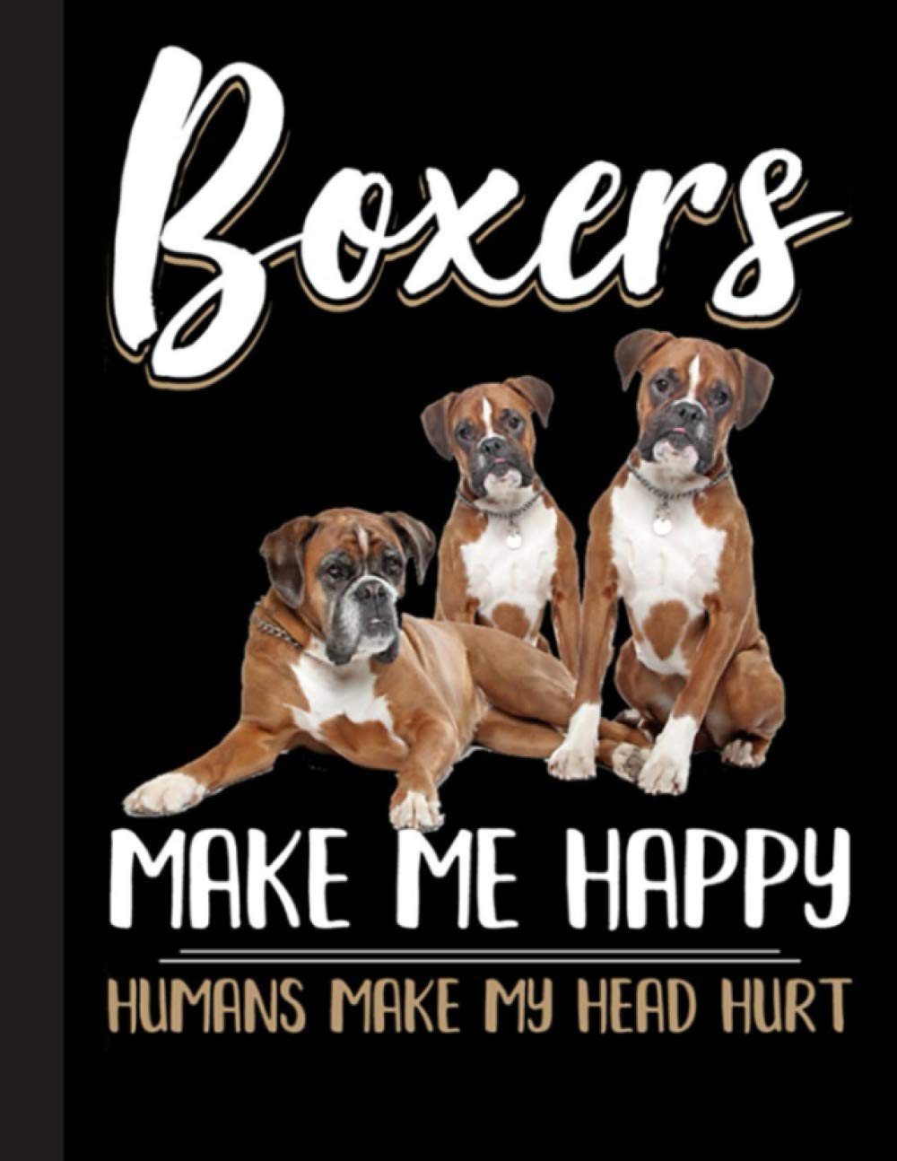 Boxers Make Me Happy Notebook: Blank Lined Journal for Boxer, Dog Lovers, Dog Mom, Dog Dad and Pet Owners | 8.5x11 with College Ruled Pages