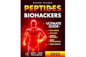Peptides for Biohackers: The Ultimate Guide to Anti-Aging, Fat Loss, Muscle Recovery, Sleep Optimization, and Peak Vitality