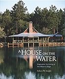 A House on the Water: Inspiration for Living at the Water's Edge by Robert Knight