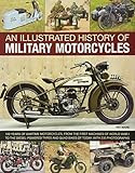 An Illustrated History of Military Motorcycles: 100 years of wartime motorcycles, from the first mac by