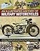 An Illustrated History of Military Motorcycles: 100 years of wartime motorcycles, from the first mac by