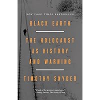 Black Earth: The Holocaust as History and Warning: Snyder, Timothy