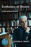 Evolution of Desire: A Life of René Girard (Studies in Violence, Mimesis, & Culture)