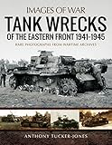 Tank Wrecks of the Eastern Front 1941-1945 (Images of War) by Anthony Tucker-Jones