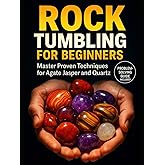 ROCK TUMBLING FOR BEGINNERS: THE COMPLETE GUIDE TO TRANSFORMING ROUGH STONES INTO GLEAMING GEMS: Proven Grit Schedules, Problem-Solving Fixes, and ... Work for Agate, Jasper, Quartz & More