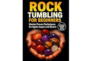 ROCK TUMBLING FOR BEGINNERS: THE COMPLETE GUIDE TO TRANSFORMING ROUGH STONES INTO GLEAMING GEMS: Proven Grit Schedules, Probl