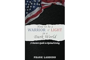 Warriors of Light in a Dark World: A Patriot's Guide to Optimal Living: A Guide to Personal Development, Resilience, Leadership, Wealth, and More!
