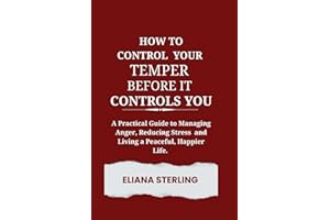 How to Control Your Temper Before It Controls You: A Practical Guide to Managing Anger, Reducing Stress, and Living a Peacefu