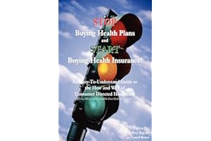 STOP Buying Health Plans and START Buying Health Insurance!: An Easy-To-Understand Guide to the How and Why of Consumer Directed Healthcare (HSAs, HRAs and Deductible-First Medical Insurance)