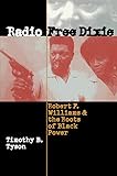 Radio Free Dixie: Robert F. Williams and the Roots of Black Power