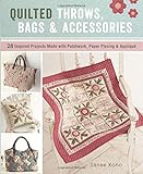 Quilted Throws, Bags and Accessories: 28 Inspired Projects Made with Patchwork, Paper Piecing & Appl by 