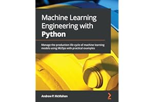 Machine Learning Engineering with Python: Manage the production life cycle of machine learning models using MLOps with practi