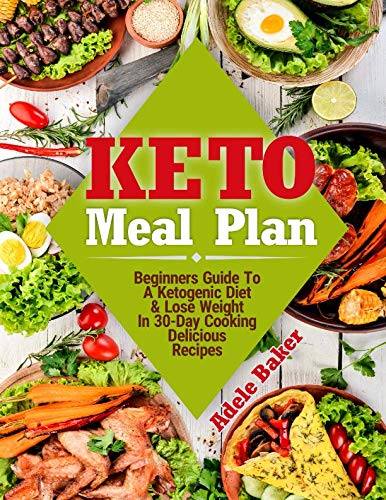 Keto Meal Plan: Beginners Guide To A Ketogenic Diet & Lose Weight In 30-Day Cooking Delicious Recipe Keto Meal Plan: Beginners Guide To A Ketogenic Diet & Lose Weight In 30-Day Cooking Delicious Recipe