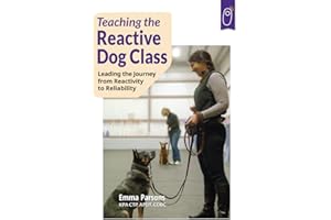 Teaching the Reactive Dog Class: Leading the Journey from Reactivity to Reliability