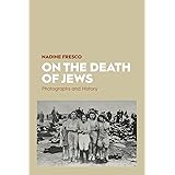 On the Death of Jews: Photographs and History