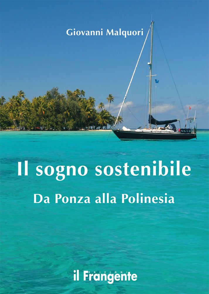 Il sogno sostenibile. Da Ponza alla Polinesia di Giovanni Malquori Il sogno sostenibile. Da Ponza alla Polinesia di Giovanni Malquori