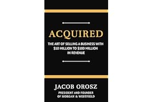 Acquired: The Art of Selling a Business with $10 Million to $100 Million in Revenue