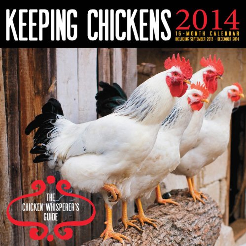 Keeping Chickens 2014 Calendar: The Chicken Whisperer's Guide