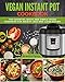 Vegan Instant Pot Cookbook: The Essential Quick and Simple Vegan Cookbook for Weight Loss and Clean Eating (Vegan Instant Pot Recipes 1)