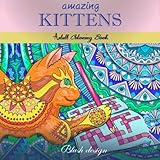 Amazing Kittens: Adult Coloring Book (Great New Christmas Gift Idea 2019 - 2020, Stress Relieving Creative Fun Drawings For Grownups & Teens to Reduce Anxiety & Relax) (Volume 6) by