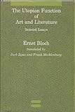 The Utopian Function of Art and Literature: Selected Essays (Studies in Contemporary German Social T by Ernst Bloch, Jack Zipes
