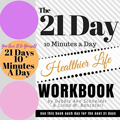The 21 Day 10 Minutes A Day To A Healthier Life Workbook: form a habit of gratitude and powerful statements in 21 days