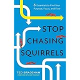 Stop Chasing Squirrels: 6 Essentials to Find Your Purpose, Focus, and Flow