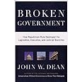 Broken Government: How Republican Rule Destroyed the Legislative, Executive, and Judicial Branches